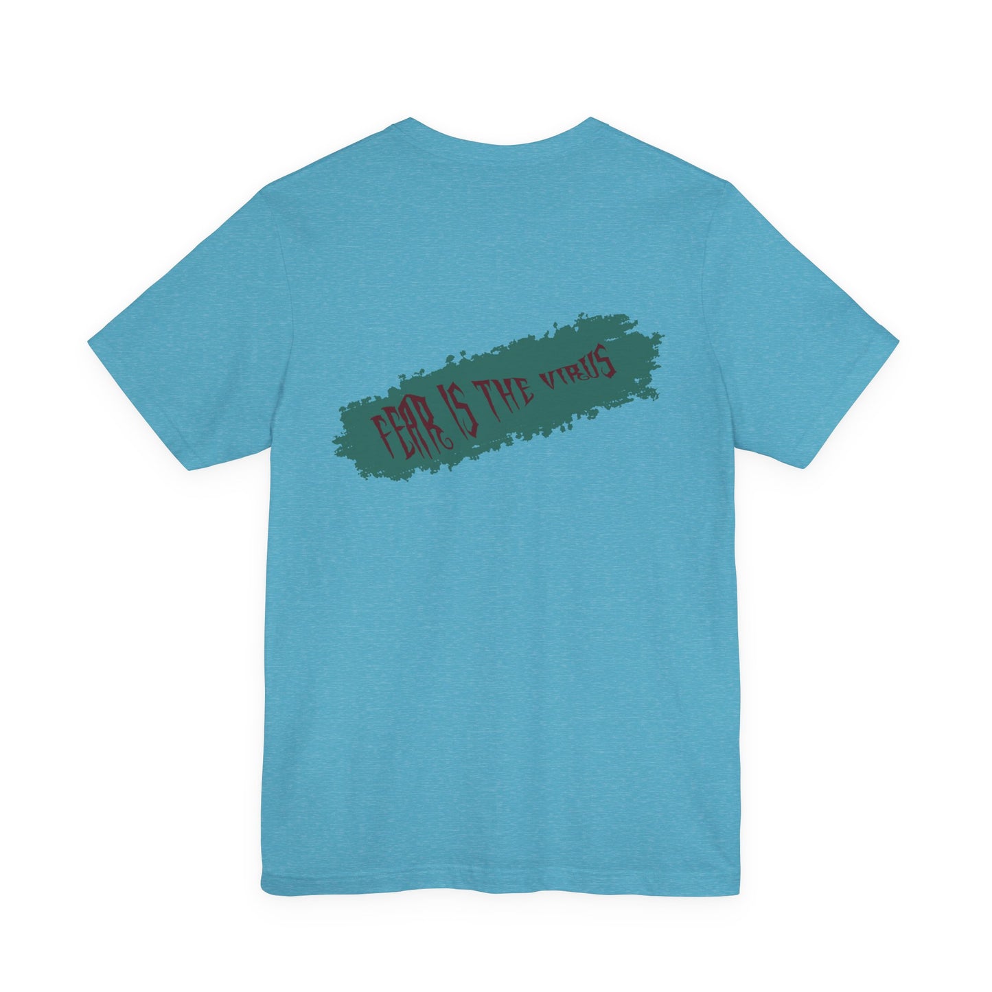 Fear Is The Virus 4 (front) 9 (back) T-Shirt Short Sleeve