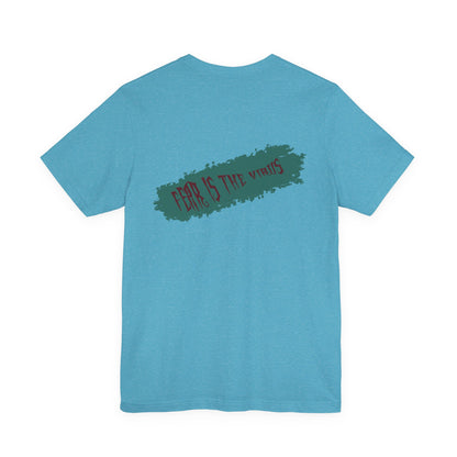 Fear Is The Virus 4 (front) 9 (back) T-Shirt Short Sleeve