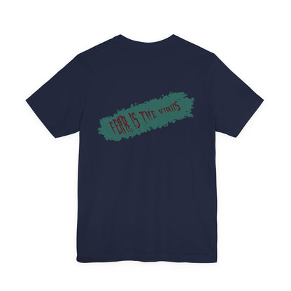 Fear Is The Virus 4 (front) 9 (back) T-Shirt Short Sleeve