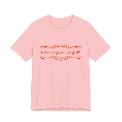 Where We Go One, We Go All T-Shirt Short Sleeve