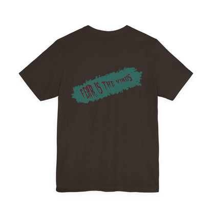 Fear Is The Virus 4 (front) 9 (back) T-Shirt Short Sleeve