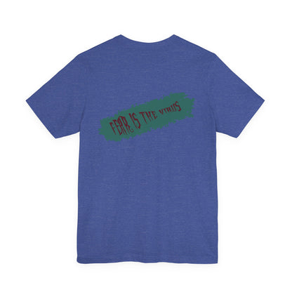 Fear Is The Virus 4 (front) 9 (back) T-Shirt Short Sleeve