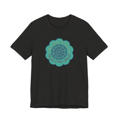 Fear Is The Virus 4 (front) 9 (back) T-Shirt Short Sleeve