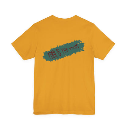 Fear Is The Virus 4 (front) 9 (back) T-Shirt Short Sleeve