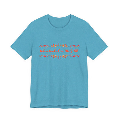 Where We Go One, We Go All T-Shirt Short Sleeve