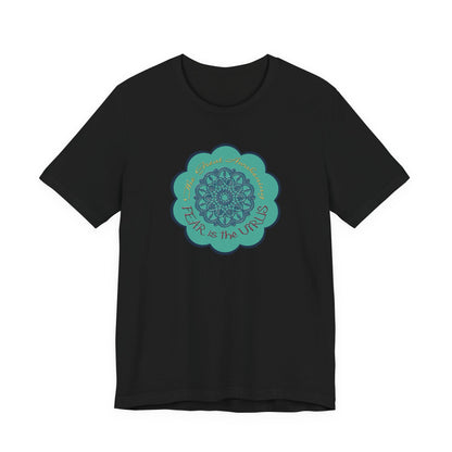 Fear Is The Virus 4 (front) 9 (back) T-Shirt Short Sleeve