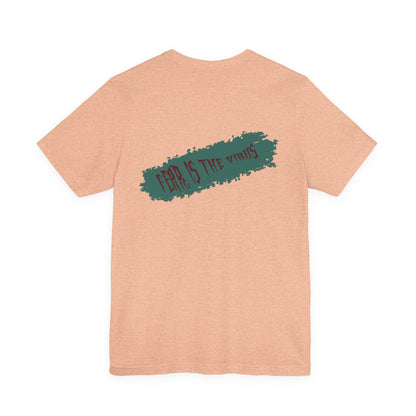 Fear Is The Virus 4 (front) 9 (back) T-Shirt Short Sleeve