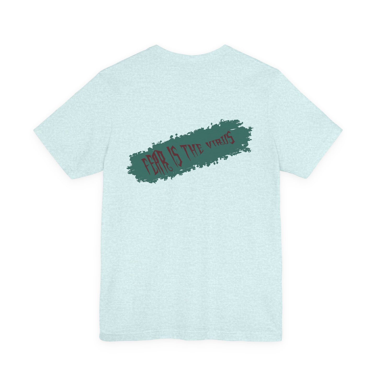 Fear Is The Virus 4 (front) 9 (back) T-Shirt Short Sleeve