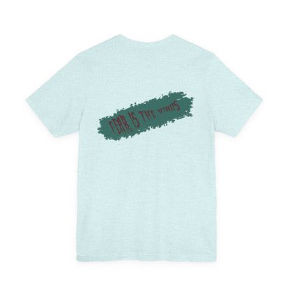 Fear Is The Virus 4 (front) 9 (back) T-Shirt Short Sleeve