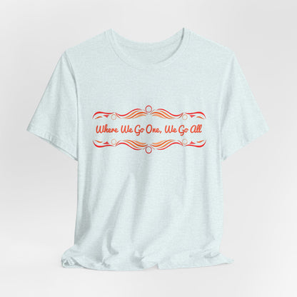 Where We Go One, We Go All T-Shirt Short Sleeve