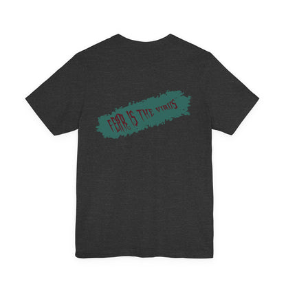 Fear Is The Virus 4 (front) 9 (back) T-Shirt Short Sleeve