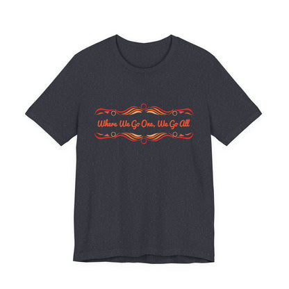 Where We Go One, We Go All T-Shirt Short Sleeve
