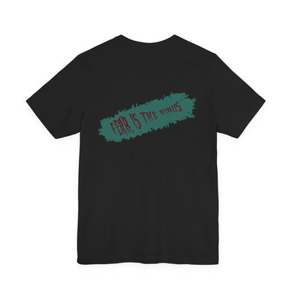 Fear Is The Virus 4 (front) 9 (back) T-Shirt Short Sleeve