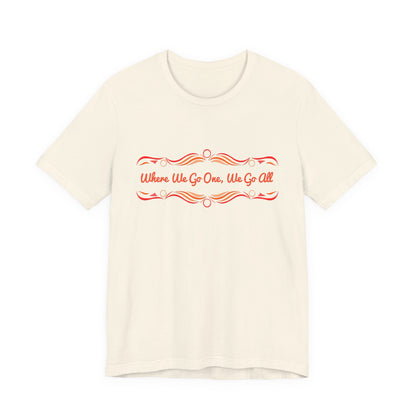 Where We Go One, We Go All T-Shirt Short Sleeve