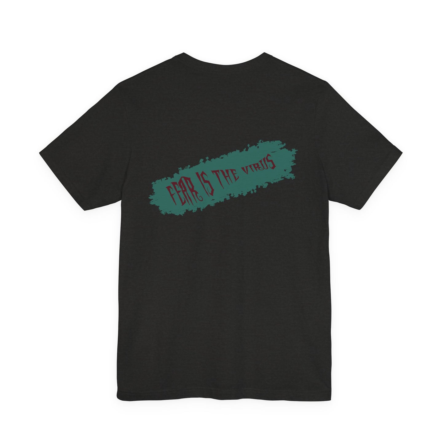 Fear Is The Virus 4 (front) 9 (back) T-Shirt Short Sleeve
