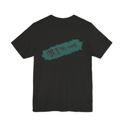 Fear Is The Virus 4 (front) 9 (back) T-Shirt Short Sleeve