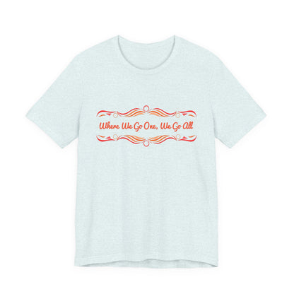 Where We Go One, We Go All T-Shirt Short Sleeve