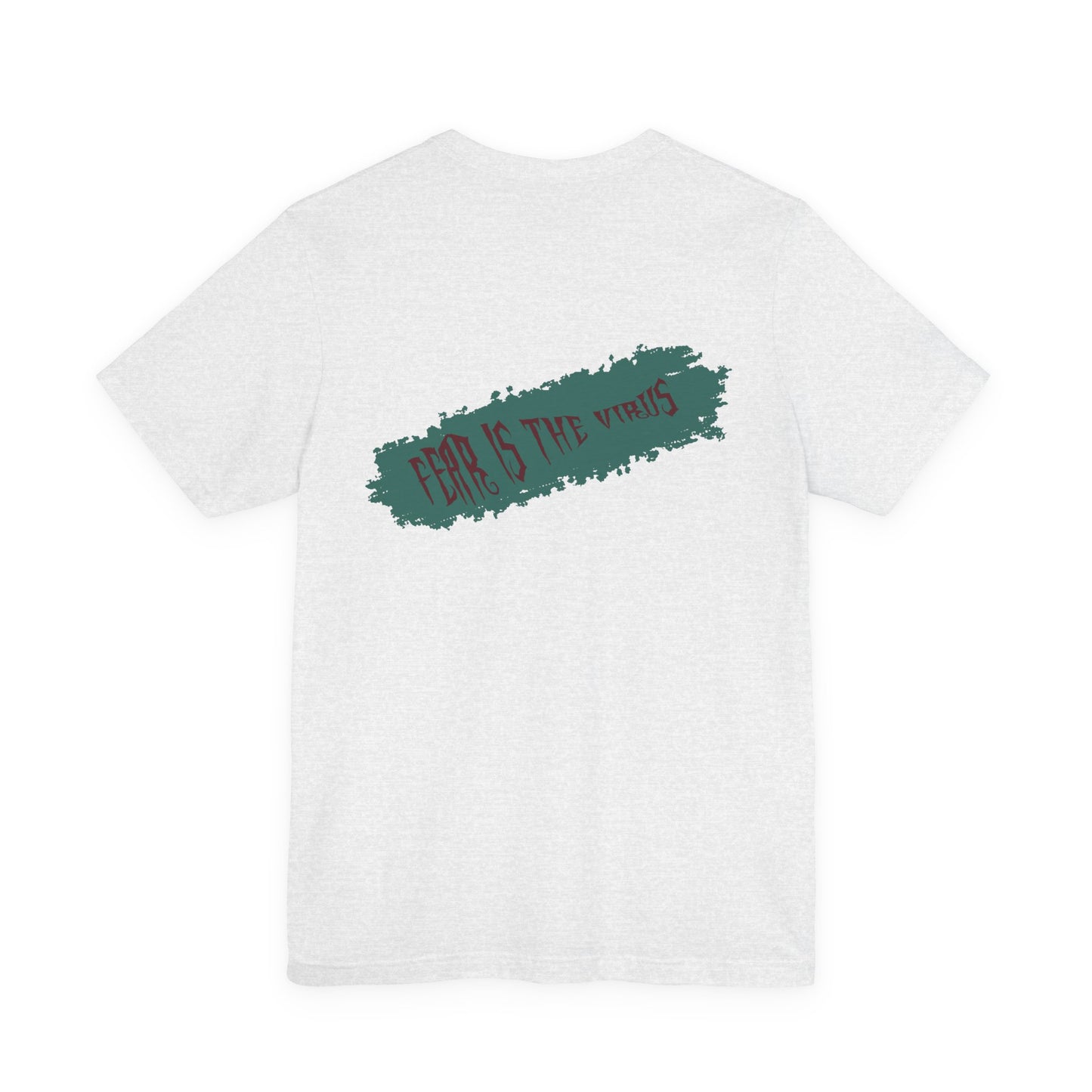 Fear Is The Virus 4 (front) 9 (back) T-Shirt Short Sleeve
