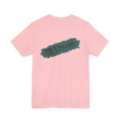 Fear Is The Virus 4 (front) 9 (back) T-Shirt Short Sleeve